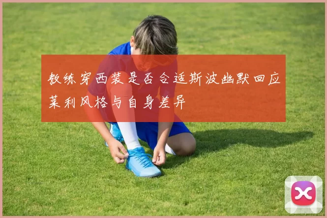 教练穿西装是否合适斯波幽默回应莱利风格与自身差异