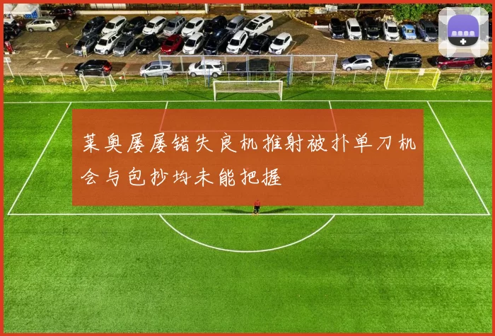 莱奥屡屡错失良机推射被扑单刀机会与包抄均未能把握
